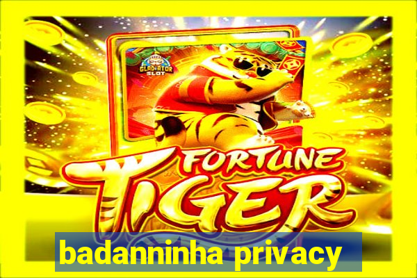 badanninha privacy